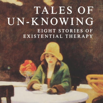 Tales of UNKnowing Therapeutic Encounters from an Existential Perspective