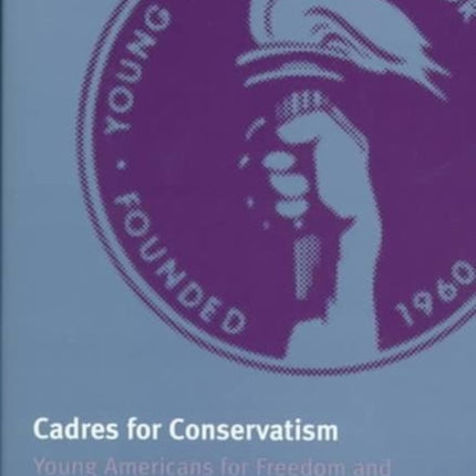 Cadres for Conservatism: Young Americans for Freedom and the Rise of the Contemporary Right