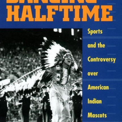 Dancing at Halftime: Sports and the Controversy over American Indian Mascots