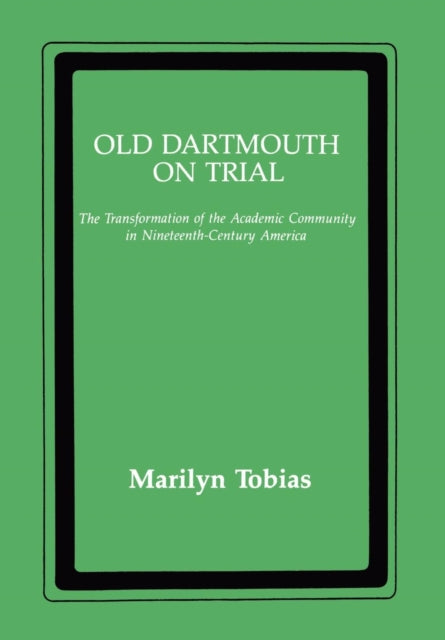 Old Dartmouth On Trial: The Transformation of the Academic Community in Nineteenth-Century America