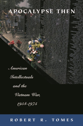 Apocalypse Then: American Intellectuals and the Vietnam War, 1954-1975