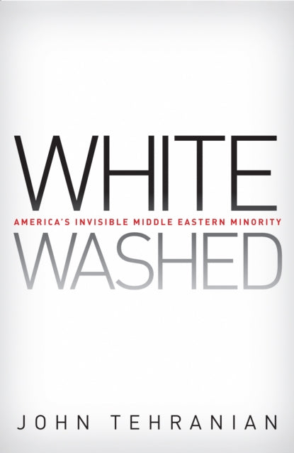 Whitewashed: America’s Invisible Middle Eastern Minority