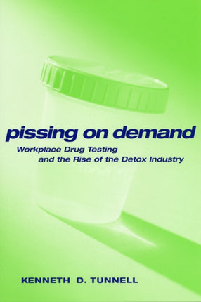 Pissing on Demand  Workplace Drug Testing and the