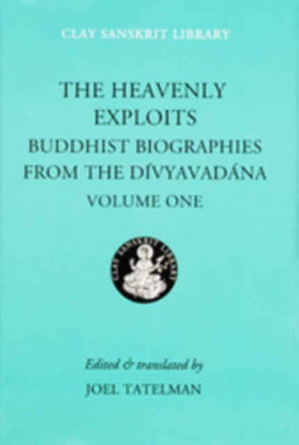 The Heavenly Exploits: Buddhist Biographies from the Divyavadana