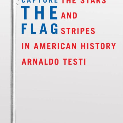 Capture the Flag: The Stars and Stripes in American History