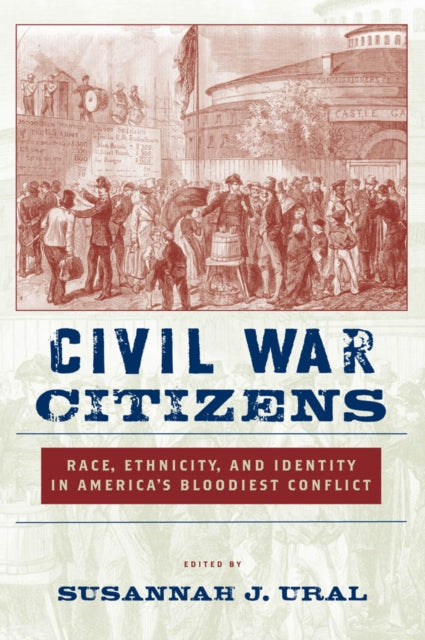 Civil War Citizens: Race, Ethnicity, and Identity in America’s Bloodiest Conflict