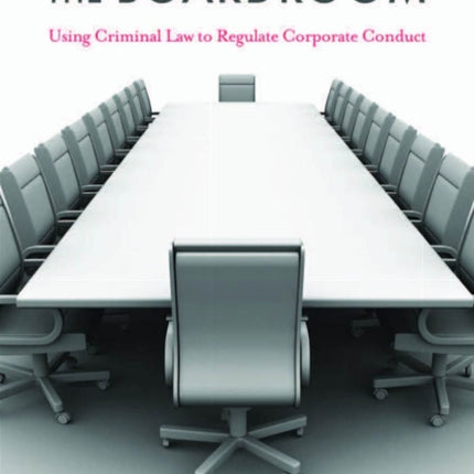 Prosecutors in the Boardroom: Using Criminal Law to Regulate Corporate Conduct