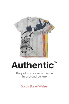 Authentic™: The Politics of Ambivalence in a Brand Culture