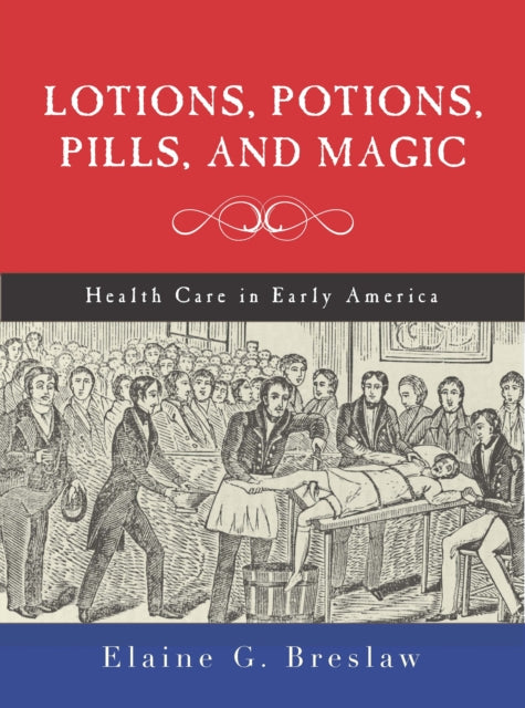 Lotions, Potions, Pills, and Magic: Health Care in Early America