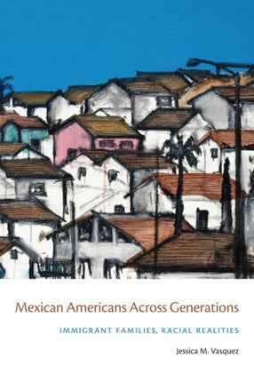 Mexican Americans Across Generations  Immigrant
