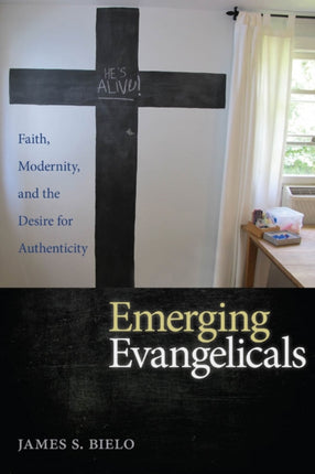 Emerging Evangelicals: Faith, Modernity, and the Desire for Authenticity