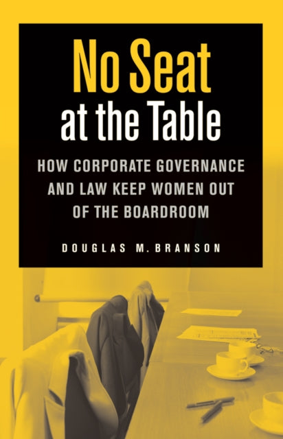 No Seat at the Table: How Corporate Governance and Law Keep Women Out of the Boardroom