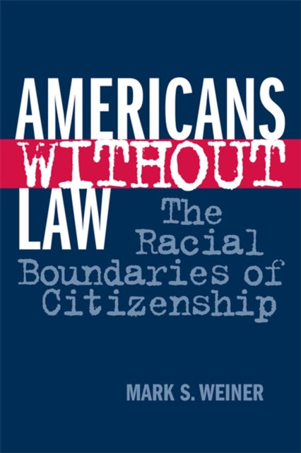 Americans Without Law: The Racial Boundaries of Citizenship