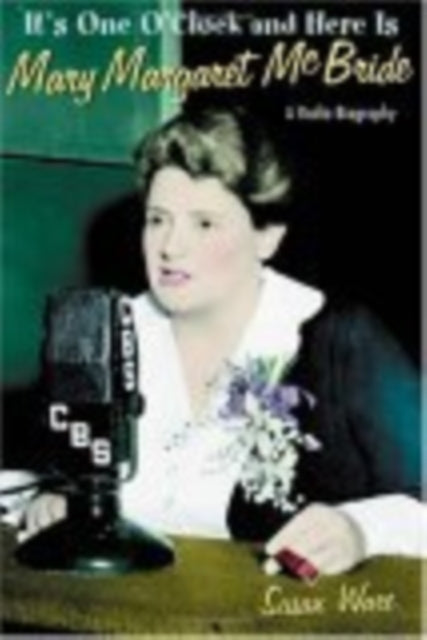 It's One O'Clock and Here Is Mary Margaret McBride: A Radio Biography