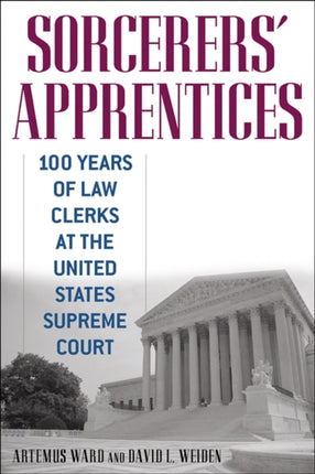 Sorcerers Apprentices  100 Years of Law Clerks at