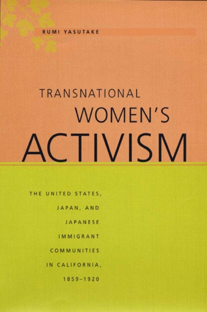 Transnational Women's Activism: The United States, Japan, and Japanese Immigrant Communities in California, 1859-1920