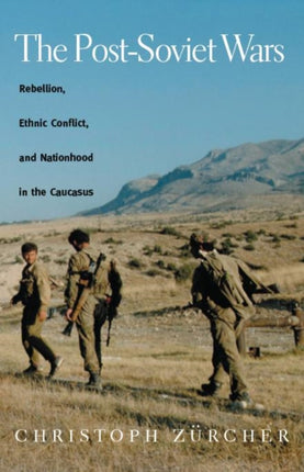 The Post-Soviet Wars: Rebellion, Ethnic Conflict, and Nationhood in the Caucasus