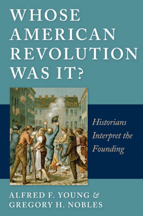 Whose American Revolution Was It?: Historians Interpret the Founding