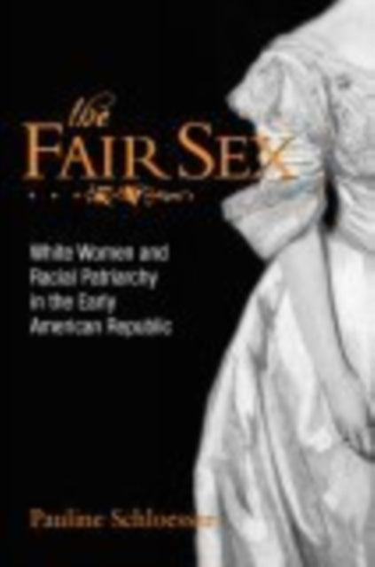 The Fair Sex: White Women and Racial Patriarchy in the Early American Republic