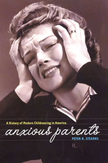 Anxious Parents: A History of Modern Childrearing in America