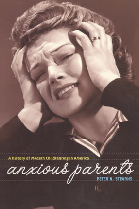 Anxious Parents: A History of Modern Childrearing in America