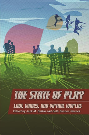 The State of Play: Law, Games, and Virtual Worlds