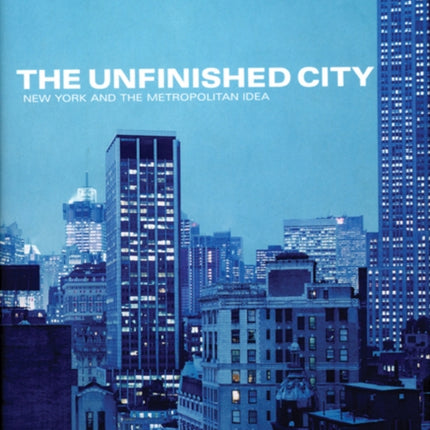 The Unfinished City: New York and the Metropolitan Idea