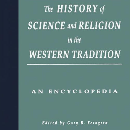 The History of Science and Religion in the Western Tradition: An Encyclopedia