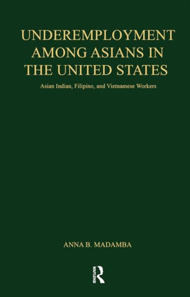Underemployment Among Asians in the United States Asian Indian Filipino and Vietnamese Workers Garland Studies in the History of American Labor