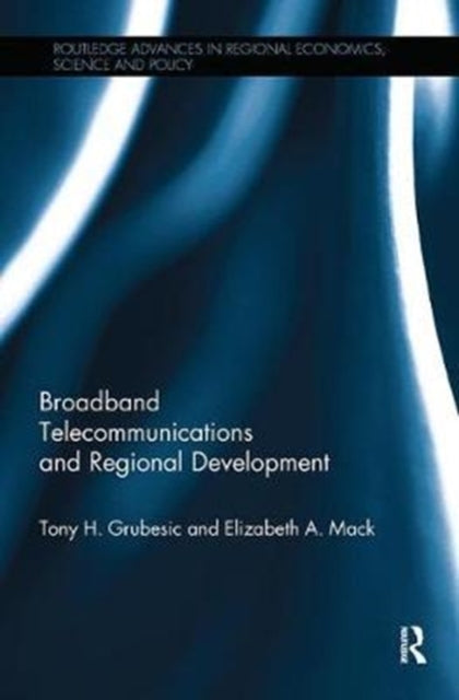 Broadband Telecommunications and Regional Development Routledge Advances in Regional Economics Science and Policy