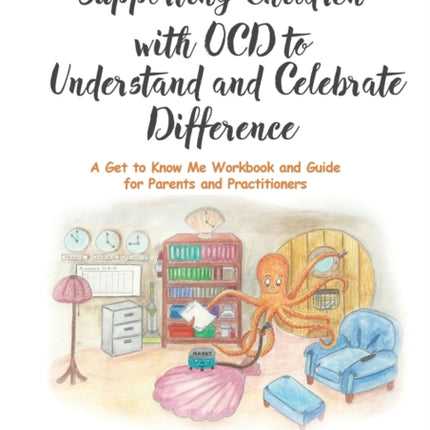 Supporting Children with OCD to Understand and Celebrate Difference: A Get to Know Me Workbook and Guide for Parents and Practitioners