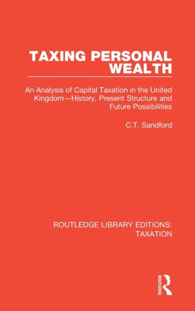 Taxing Personal Wealth An Analysis of Capital Taxation in the United KingdomHistory Present Structure and Future Possibilities 10 Routledge Library Editions Taxation