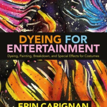 Dyeing for Entertainment: Dyeing, Painting, Breakdown, and Special Effects for Costumes