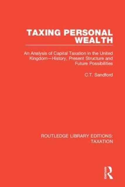Taxing Personal Wealth An Analysis of Capital Taxation in the United KingdomHistory Present Structure and Future Possibilities Routledge Library Editions Taxation