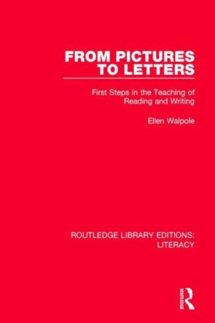 From Pictures to Letters First Steps in the Teaching of Reading and Writing Routledge Library Editions Literacy