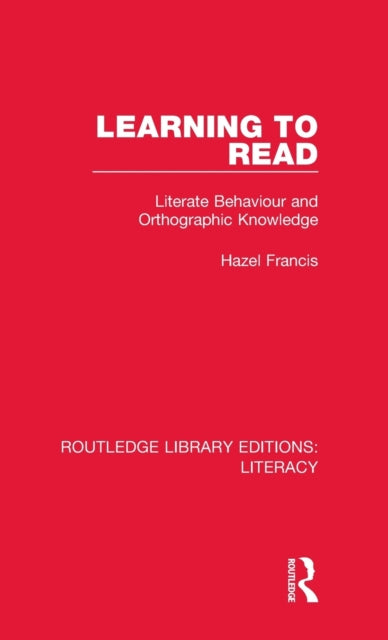 Learning to Read Literate Behaviour and Orthographic Knowledge Routledge Library Editions Literacy