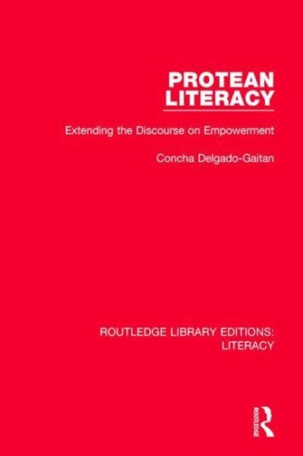 Protean Literacy Extending the Discourse on Empowerment Volume 5 Routledge Library Editions Literacy