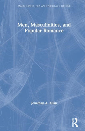 Men Masculinities and Popular Romance Masculinity