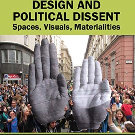 Design and Political Dissent: Spaces, Visuals, Materialities