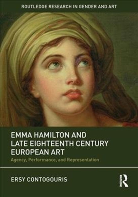 Emma Hamilton and Late Eighteenth-Century European Art: Agency, Performance, and Representation