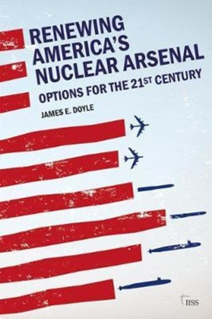 Renewing America’s Nuclear Arsenal: Options for the 21st century