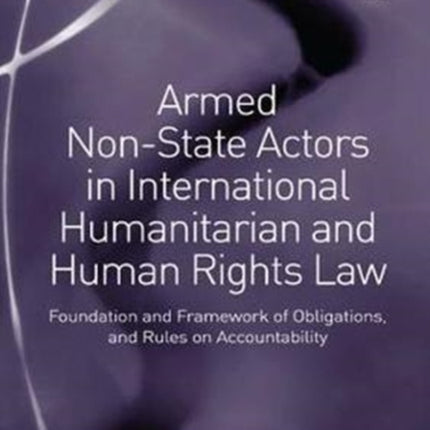 Armed NonState Actors in International Humanitarian and Human Rights Law Foundation and Framework of Obligations and Rules on Accountability