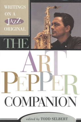 The Art Pepper Companion: Writings on a Jazz Original