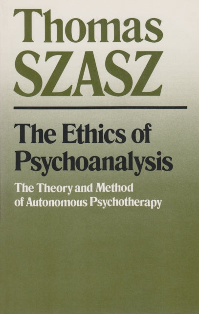 The Ethics of Psychoanalysis  The Theory and Method of Autonomous Psychotherapy