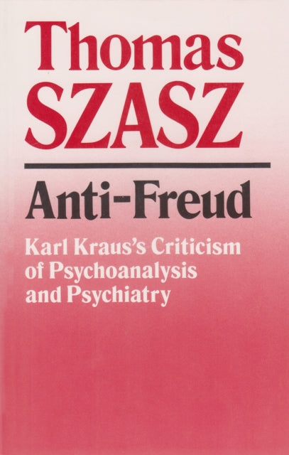 AntiFreud  Karl Krauss Criticism of Psychoanalysis and Psychiatry