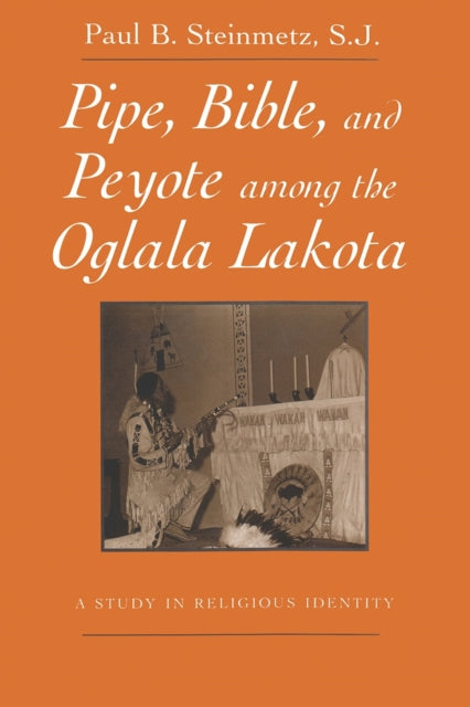 Pipe Bible and Peyote among the Oglala Lakota  A Study in Religious Identity