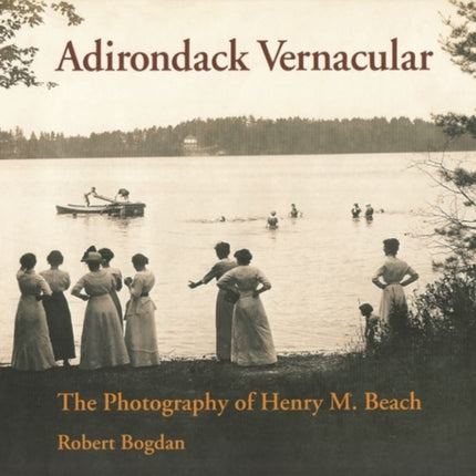 Adirondack Vernacular: The Photography of Henry M. Beach