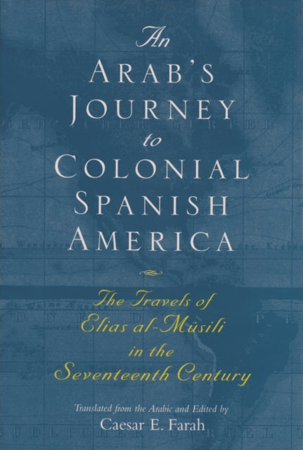 An Arabs Journey To Colonial Spanish America  The Travels of Elias alM251sili in the Seventeenth Century