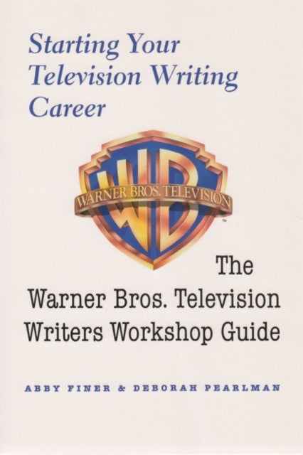 Starting Your Television Writing Career The Warner Bros Writers Workshop Guide Television Series The Warner Bros Television Writers Workshop Guide Television and Popular Culture