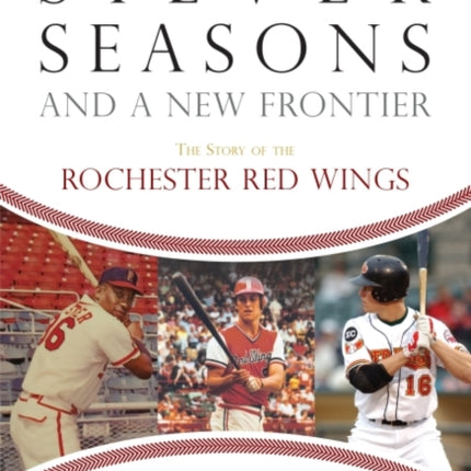 Silver Seasons and a New Frontier: The Story of the Rochester Red Wings, Second Edition